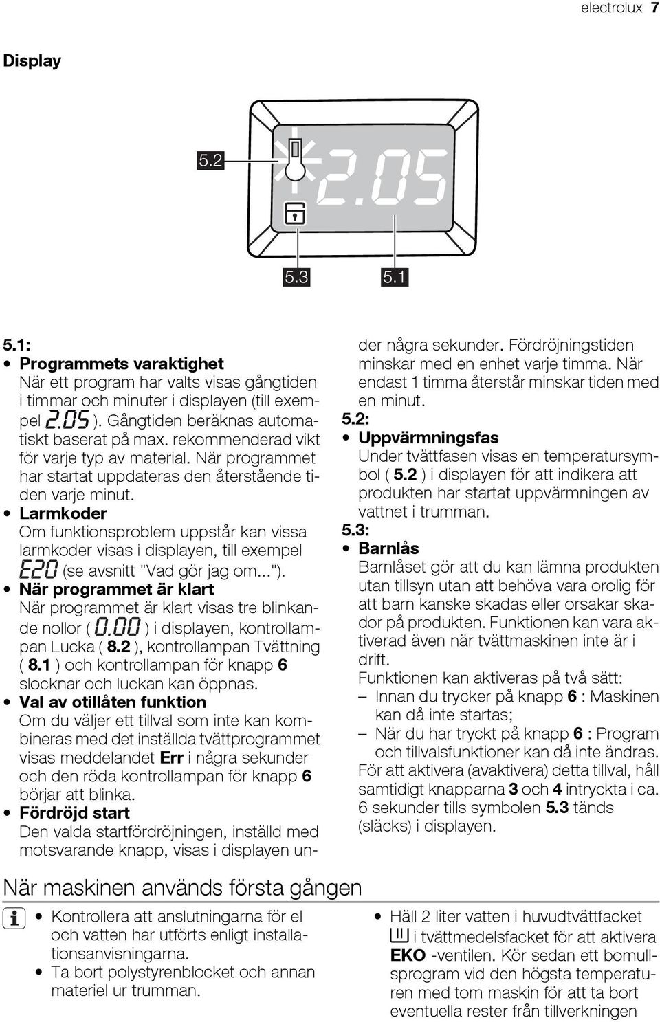 Gångtiden beräknas automatiskt baserat på max. rekommenderad vikt för varje typ av material. När programmet har startat uppdateras den återstående tiden varje minut.