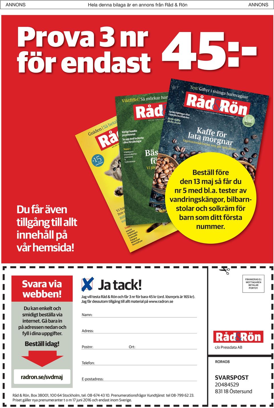 Du får även tillgång till allt innehåll på vår hemsida! Svara via webben! Ja tack! FRANKERAS EJ. MOTTAGAREN BETALAR PORTOT. Jag vill testa Råd & Rön och får 3 nr för bara 45 kr (ord.