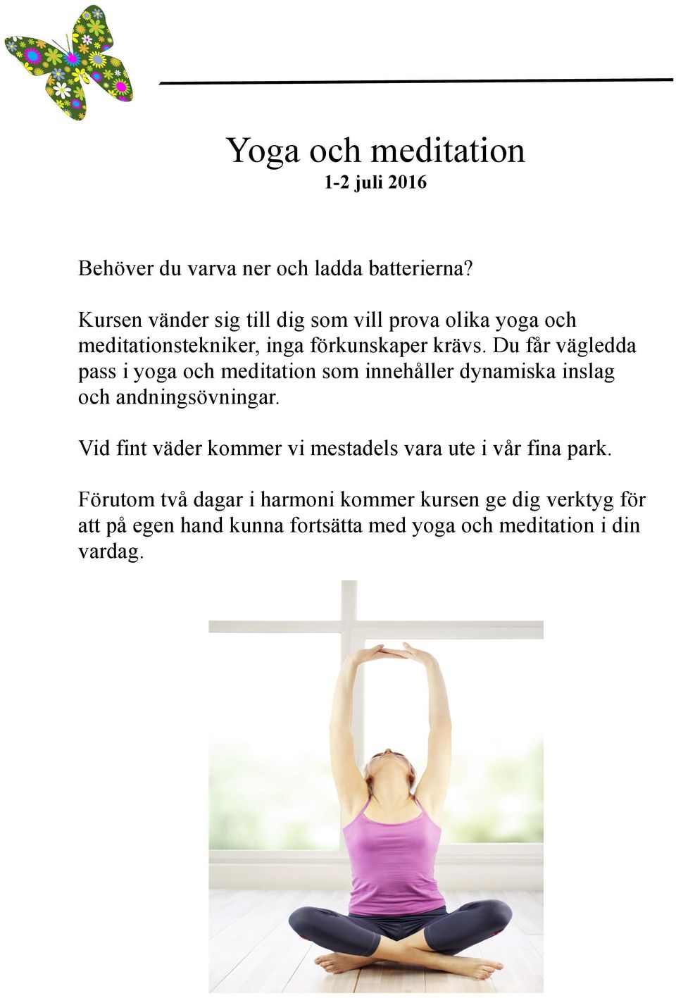 Du får vägledda pass i yoga och meditation som innehåller dynamiska inslag och andningsövningar.