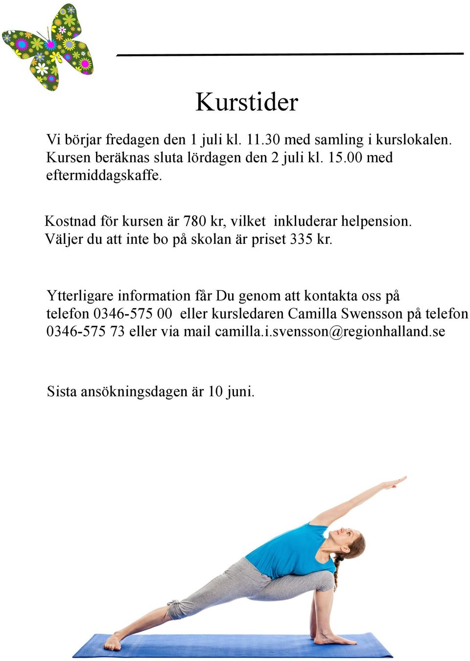 Kostnad för kursen är 780 kr, vilket inkluderar helpension. Väljer du att inte bo på skolan är priset 335 kr.