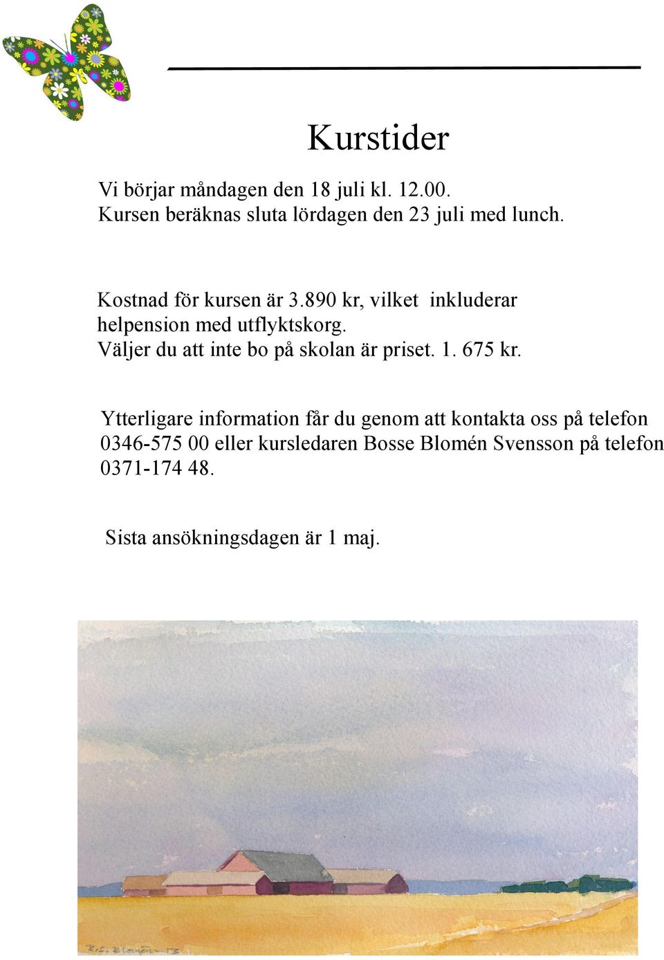 890 kr, vilket inkluderar helpension med utflyktskorg. Väljer du att inte bo på skolan är priset. 1.