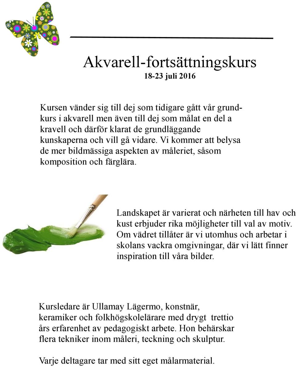 Landskapet är varierat och närheten till hav och kust erbjuder rika möjligheter till val av motiv.