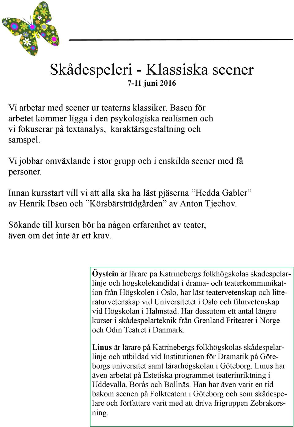 Innan kursstart vill vi att alla ska ha läst pjäserna Hedda Gabler av Henrik Ibsen och Körsbärsträdgården av Anton Tjechov.