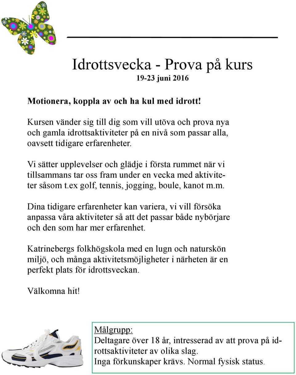 Vi sätter upplevelser och glädje i första rummet när vi tillsammans tar oss fram under en vecka med aktiviteter såsom t.ex golf, tennis, jogging, boule, kanot m.m. Dina tidigare erfarenheter kan variera, vi vill försöka anpassa våra aktiviteter så att det passar både nybörjare och den som har mer erfarenhet.