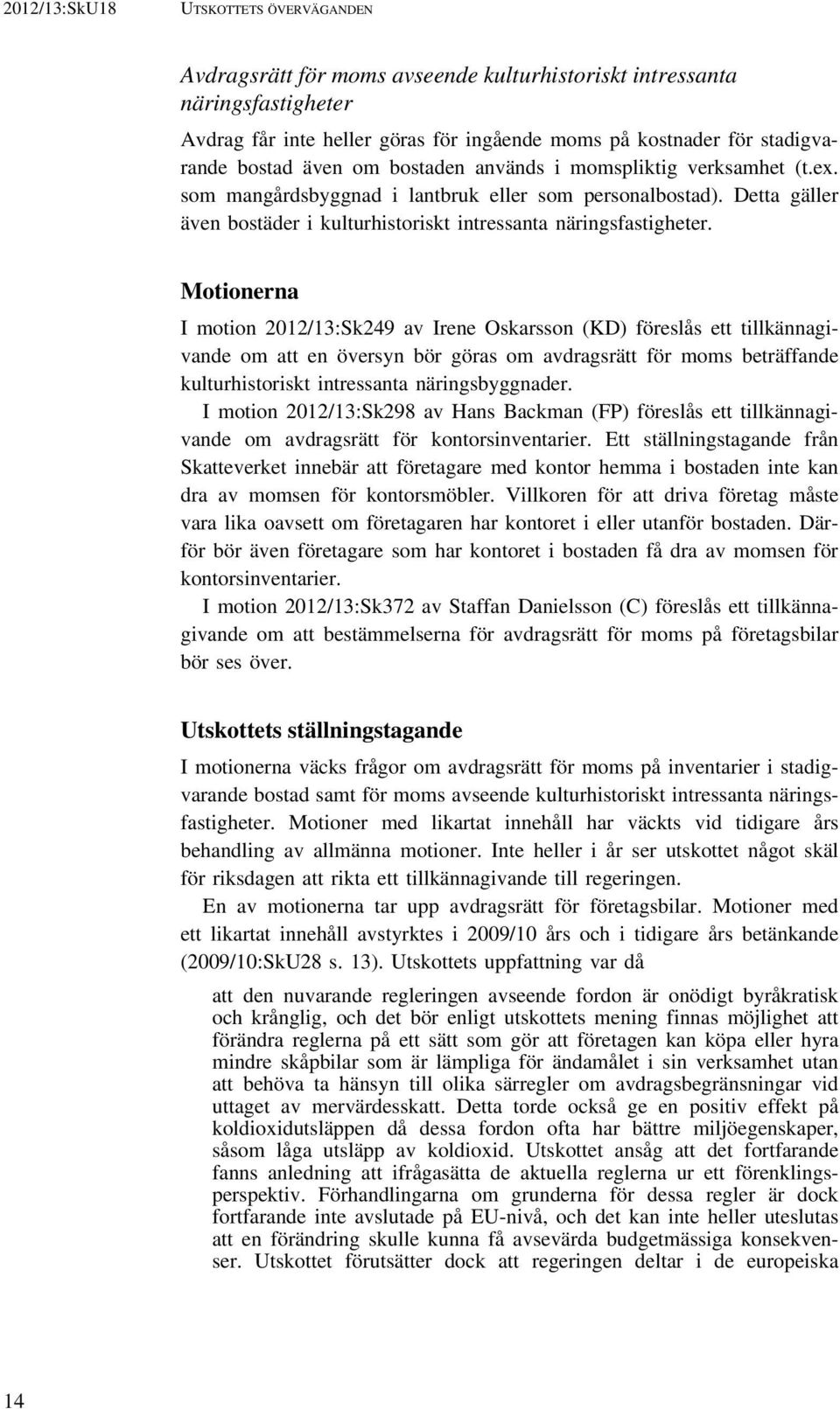 Motionerna I motion 2012/13:Sk249 av Irene Oskarsson (KD) föreslås ett tillkännagivande om att en översyn bör göras om avdragsrätt för moms beträffande kulturhistoriskt intressanta näringsbyggnader.