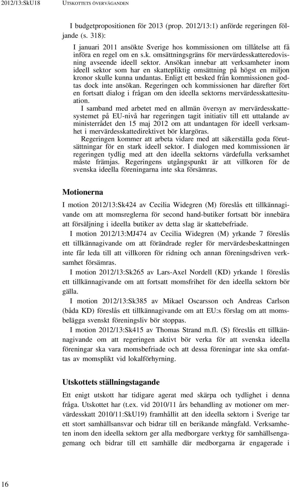 Ansökan innebar att verksamheter inom ideell sektor som har en skattepliktig omsättning på högst en miljon kronor skulle kunna undantas. Enligt ett besked från kommissionen godtas dock inte ansökan.