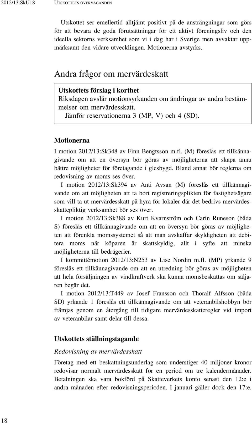 Andra frågor om mervärdeskatt Utskottets förslag i korthet Riksdagen avslår motionsyrkanden om ändringar av andra bestämmelser om mervärdesskatt. Jämför reservationerna 3 (MP, V) och 4 (SD).