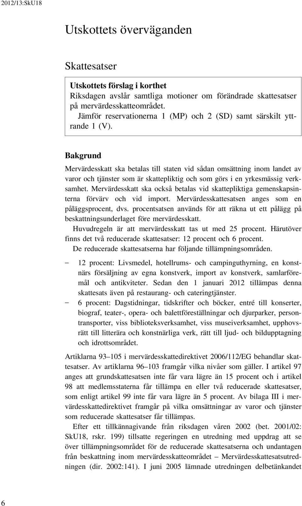 Bakgrund Mervärdesskatt ska betalas till staten vid sådan omsättning inom landet av varor och tjänster som är skattepliktig och som görs i en yrkesmässig verksamhet.