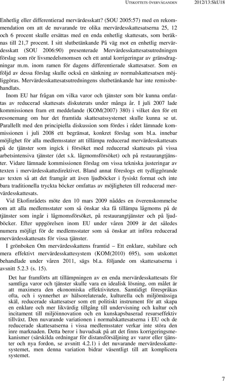 I sitt slutbetänkande På väg mot en enhetlig mervärdesskatt (SOU 2006:90) presenterade Mervärdesskattesatsutredningen förslag som rör livsmedelsmomsen och ett antal korrigeringar av gränsdragningar m.