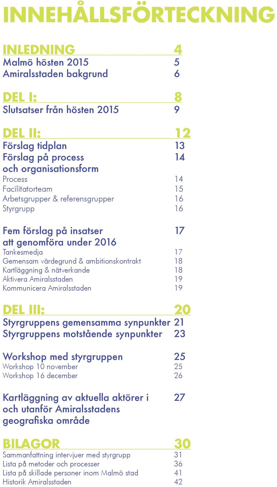 nätverkande 18 Aktivera Amiralsstaden 19 Kommunicera Amiralsstaden 19 DEL III: 20 Styrgruppens gemensamma synpunkter 21 Styrgruppens motstående synpunkter 23 Workshop med styrgruppen 25 Workshop 10