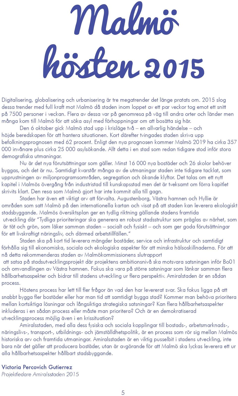 Flera av dessa var på genomresa på väg till andra orter och länder men många kom till Malmö för att söka asyl med förhoppningar om att bosätta sig här.