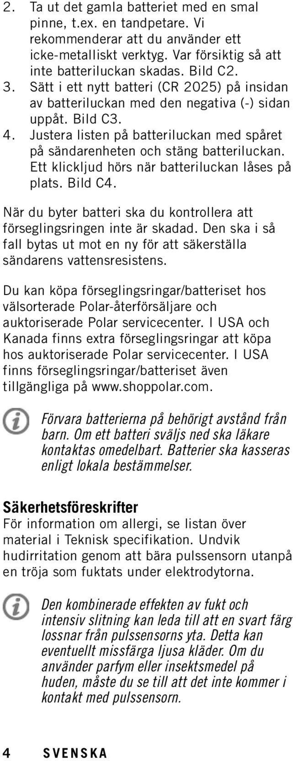 Ett klickljud hörs när batteriluckan låses på plats. Bild C4. När du byter batteri ska du kontrollera att förseglingsringen inte är skadad.