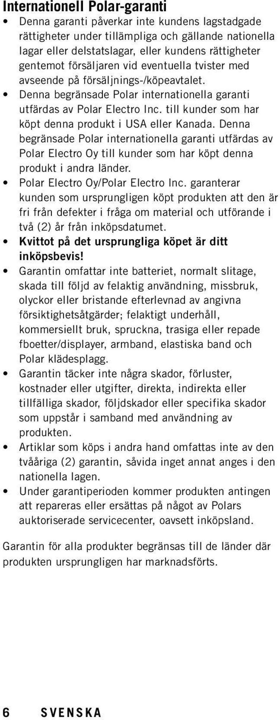 till kunder som har köpt denna produkt i USA eller Kanada. Denna begränsade Polar internationella garanti utfärdas av Polar Electro Oy till kunder som har köpt denna produkt i andra länder.