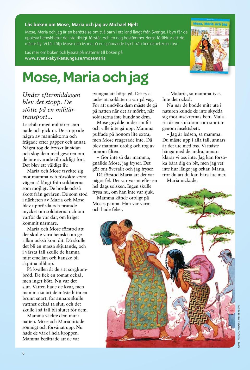 Läs mer om boken och lyssna på material till boken på www.svenskakyrkansunga.se/mosemaria Mose, Maria och jag Under eftermiddagen blev det stopp. De stötte på en militärtransport.