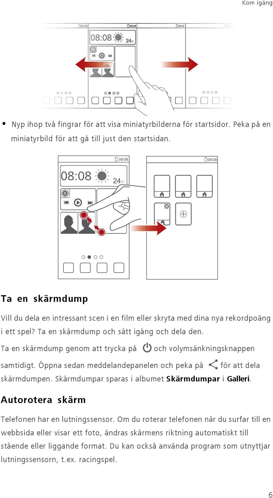 Ta en skärmdump genom att trycka på och volymsänkningsknappen samtidigt. Öppna sedan meddelandepanelen och peka på för att dela skärmdumpen.