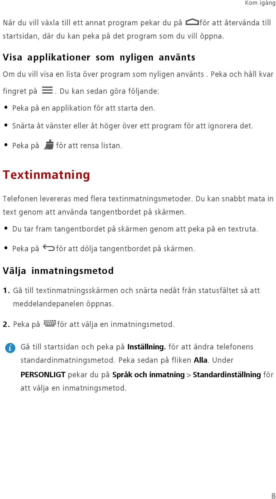 Snärta åt vänster eller åt höger över ett program för att ignorera det. Peka på för att rensa listan. Textinmatning Telefonen levereras med flera textinmatningsmetoder.