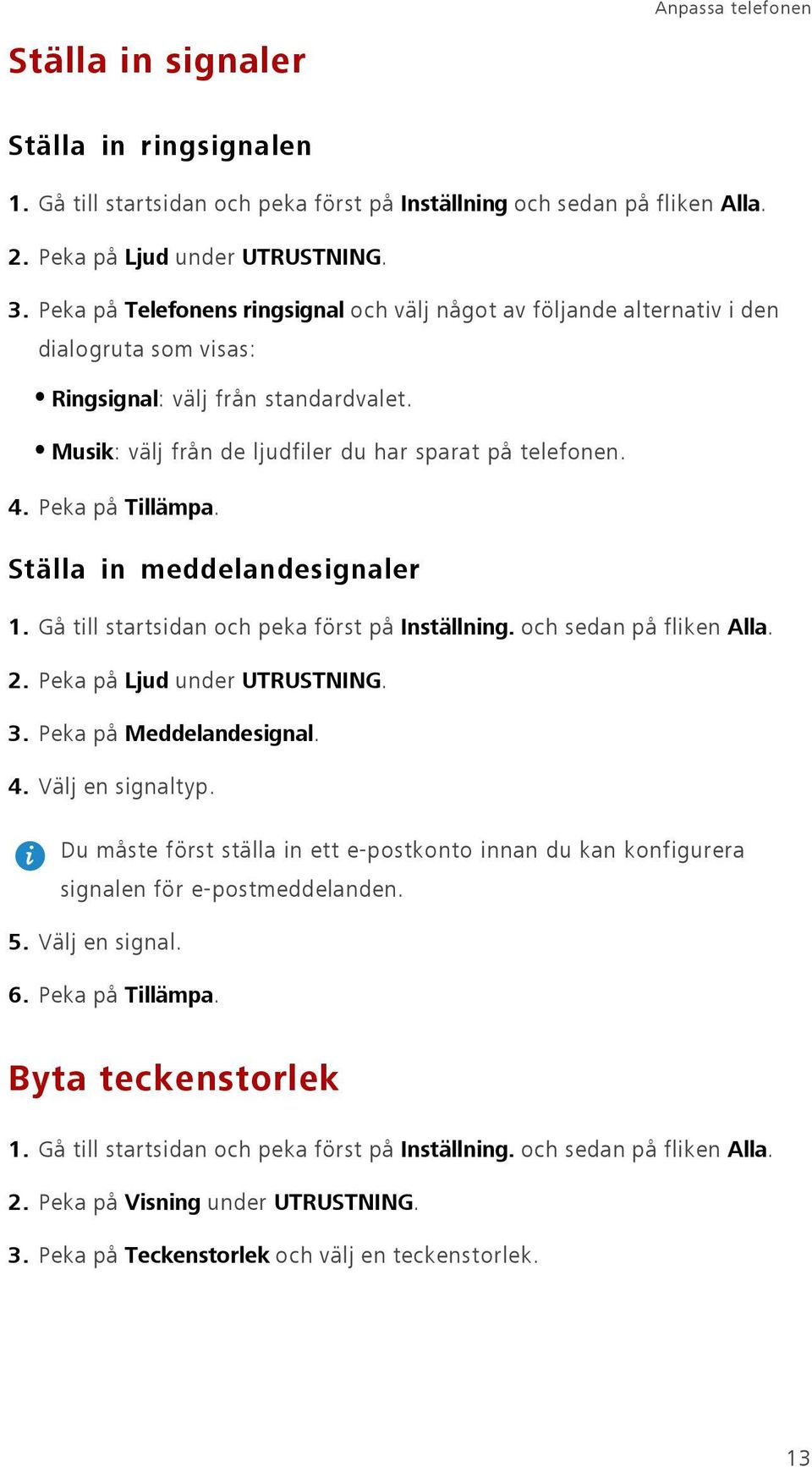 Peka på Tillämpa. Ställa in meddelandesignaler 1. Gå till startsidan och peka först på Inställning. och sedan på fliken Alla. 2. Peka på Ljud under UTRUSTNING. 3. Peka på Meddelandesignal. 4.