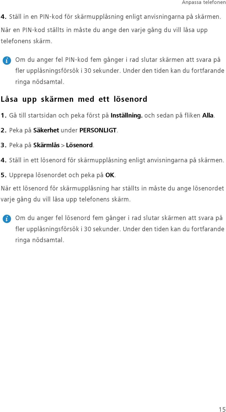 Gå till startsidan och peka först på Inställning. och sedan på fliken Alla. 2. Peka på Säkerhet under PERSONLIGT. 3. Peka på Skärmlås > Lösenord. 4.