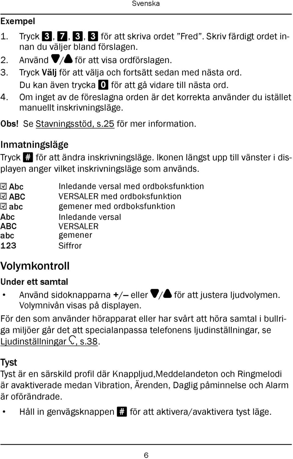 25 för mer information. Inmatningsläge Tryck # för att ändra inskrivningsläge. Ikonen längst upp till vänster i displayen anger vilket inskrivningsläge som används.