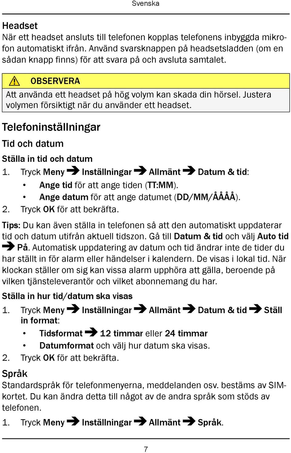 Justera volymen försiktigt när du använder ett headset. Telefoninställningar Tid och datum Ställa in tid och datum 1. Tryck Meny Inställningar Allmänt Datum & tid: Ange tid för att ange tiden (TT:MM).