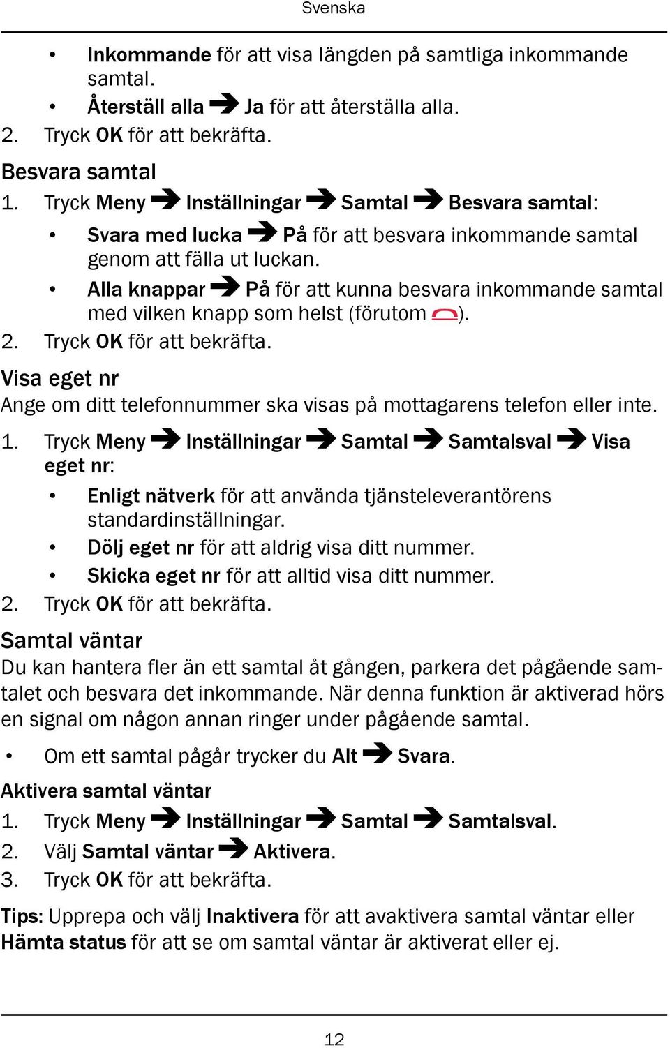 Alla knappar På för att kunna besvara inkommande samtal med vilken knapp som helst (förutom ). 2. Tryck OK för att bekräfta.