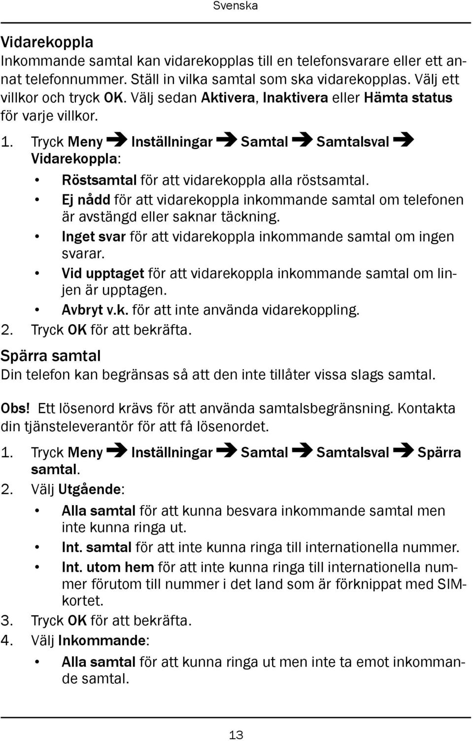 Ej nådd för att vidarekoppla inkommande samtal om telefonen är avstängd eller saknar täckning. Inget svar för att vidarekoppla inkommande samtal om ingen svarar.