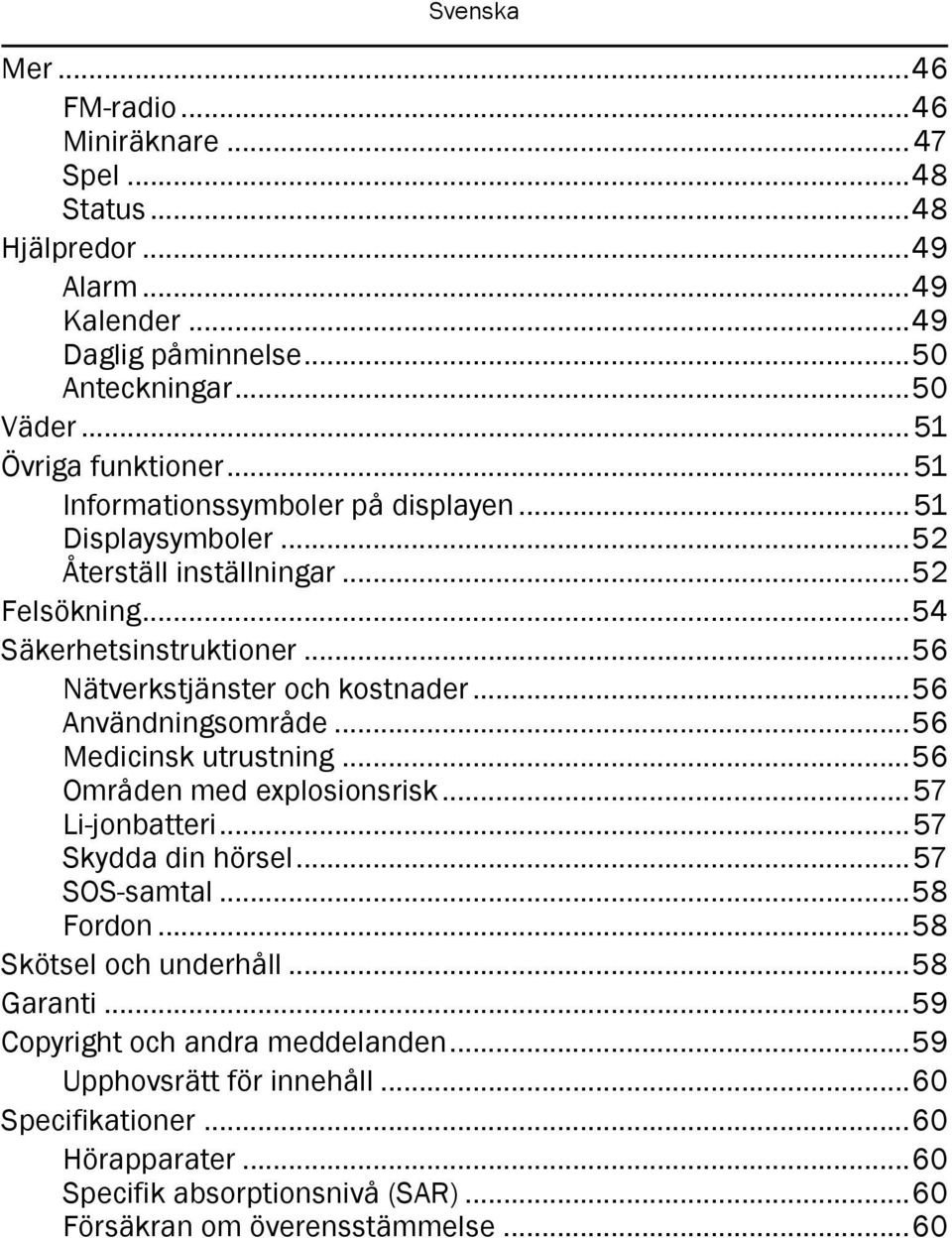 ..56 Användningsområde...56 Medicinsk utrustning...56 Områden med explosionsrisk...57 Li-jonbatteri...57 Skydda din hörsel...57 SOS-samtal...58 Fordon...58 Skötsel och underhåll.