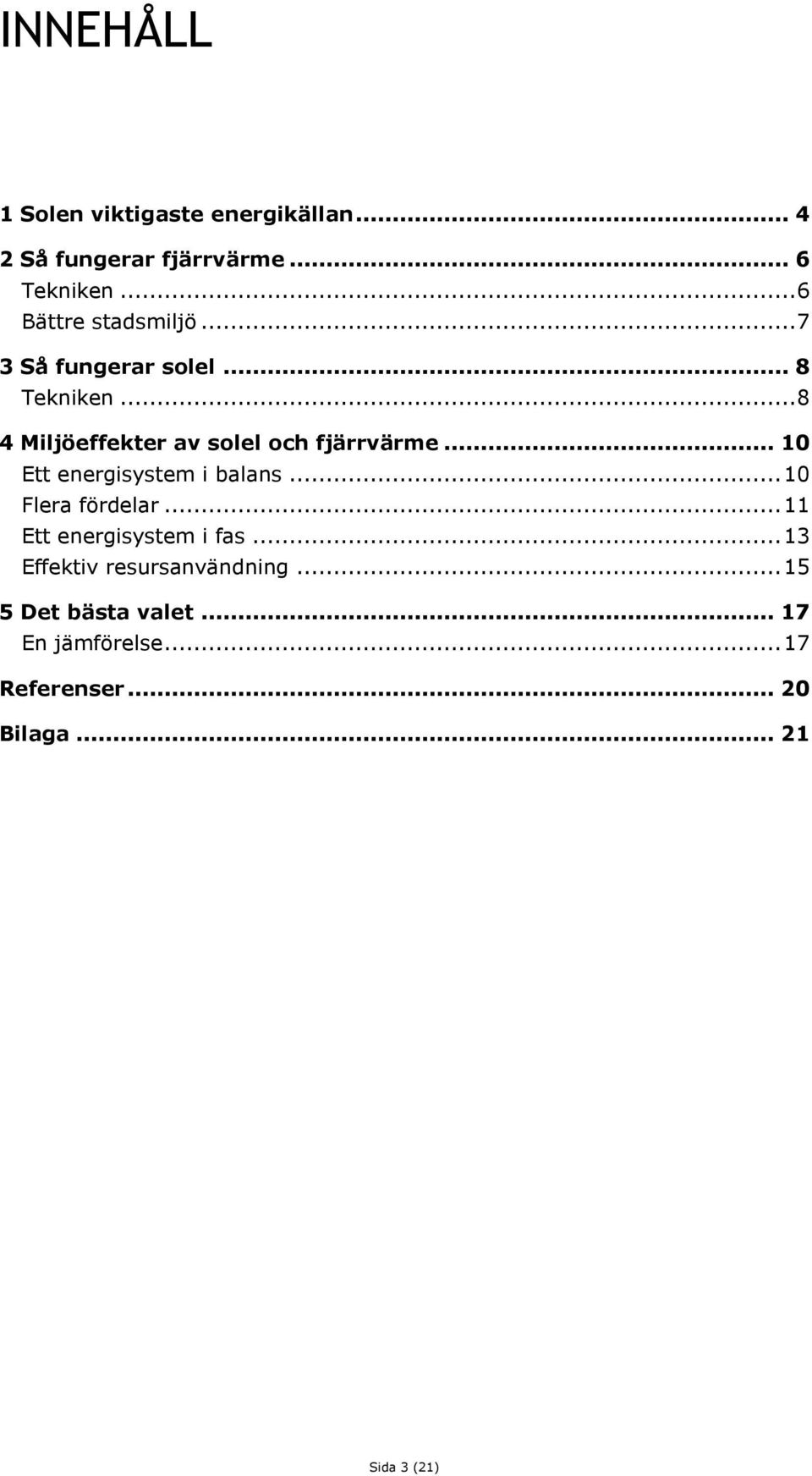 .. 8 4 Miljöeffekter av solel och fjärrvärme... 10 Ett energisystem i balans... 10 Flera fördelar.