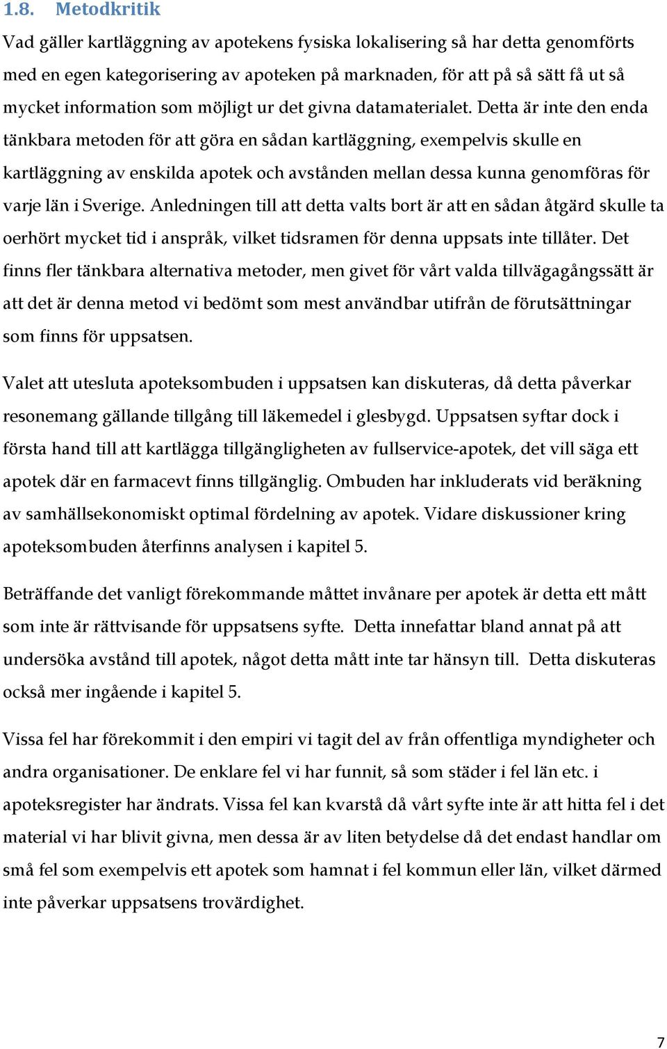 Detta är inte den enda tänkbara metoden för att göra en sådan kartläggning, exempelvis skulle en kartläggning av enskilda apotek och avstånden mellan dessa kunna genomföras för varje län i Sverige.