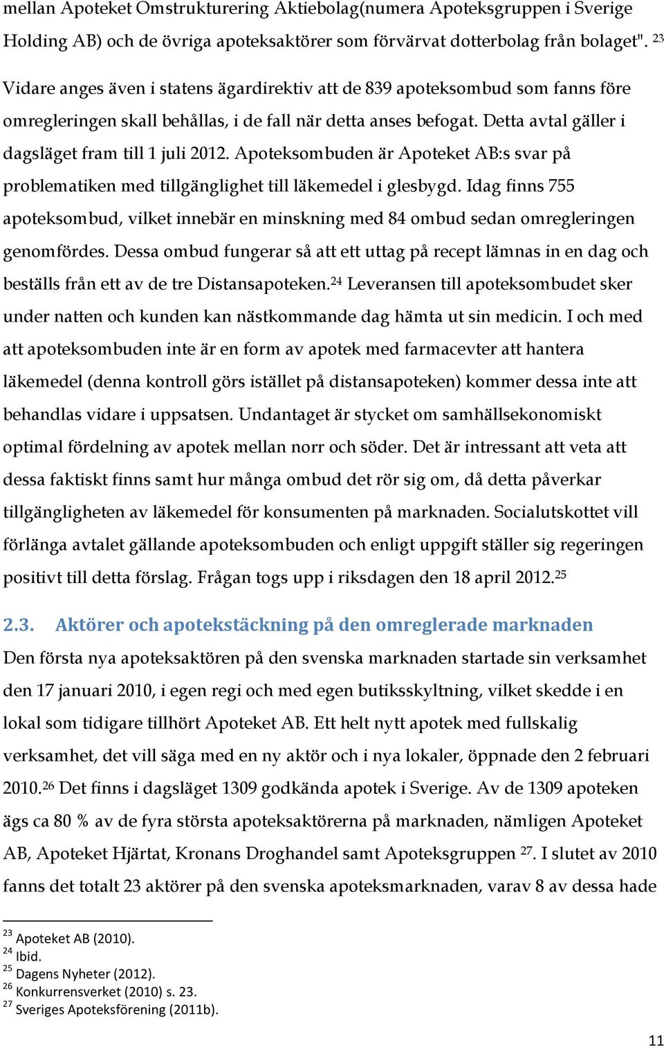 Detta avtal gäller i dagsläget fram till 1 juli 2012. Apoteksombuden är Apoteket AB:s svar på problematiken med tillgänglighet till läkemedel i glesbygd.