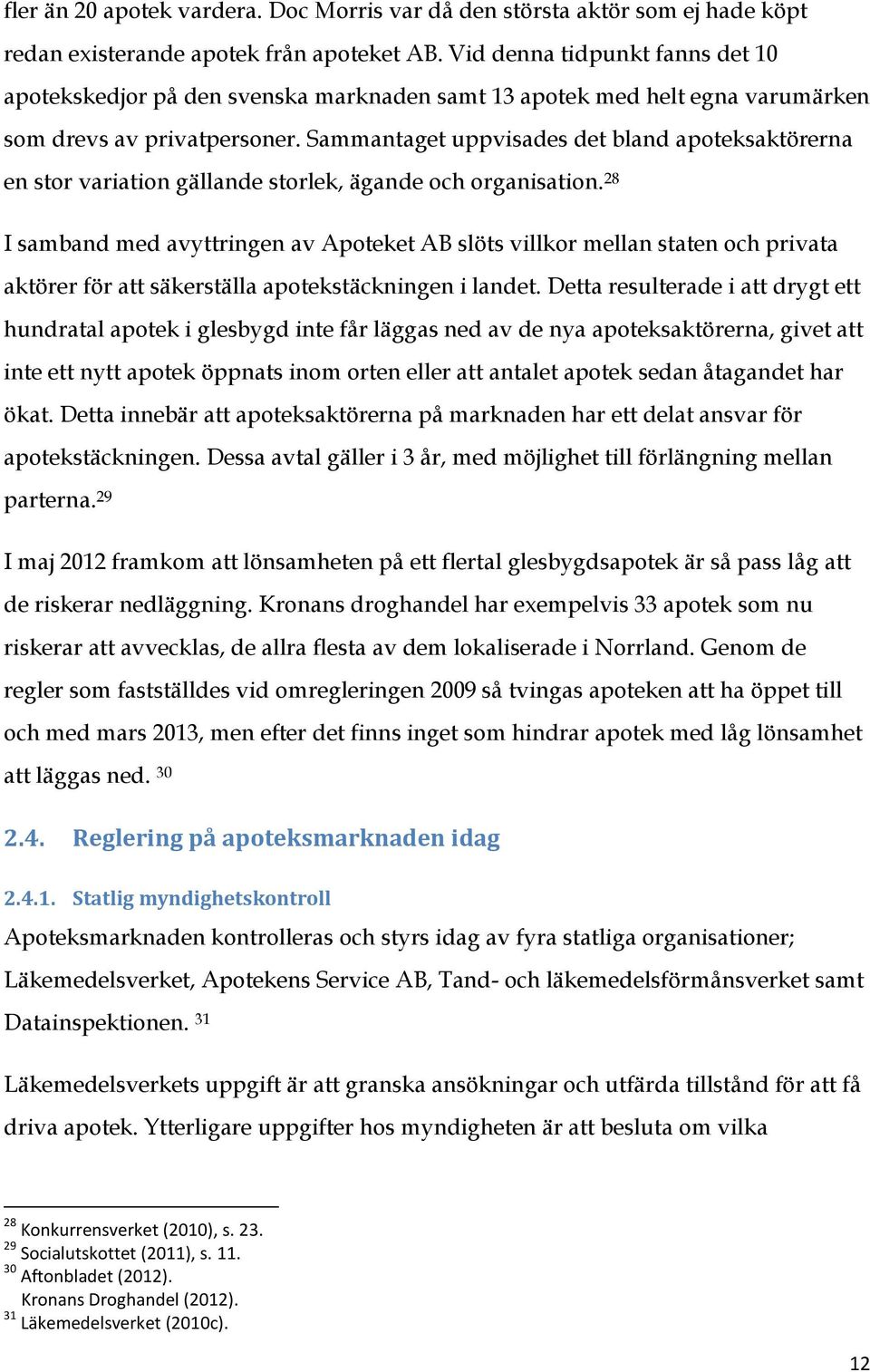 Sammantaget uppvisades det bland apoteksaktörerna en stor variation gällande storlek, ägande och organisation.