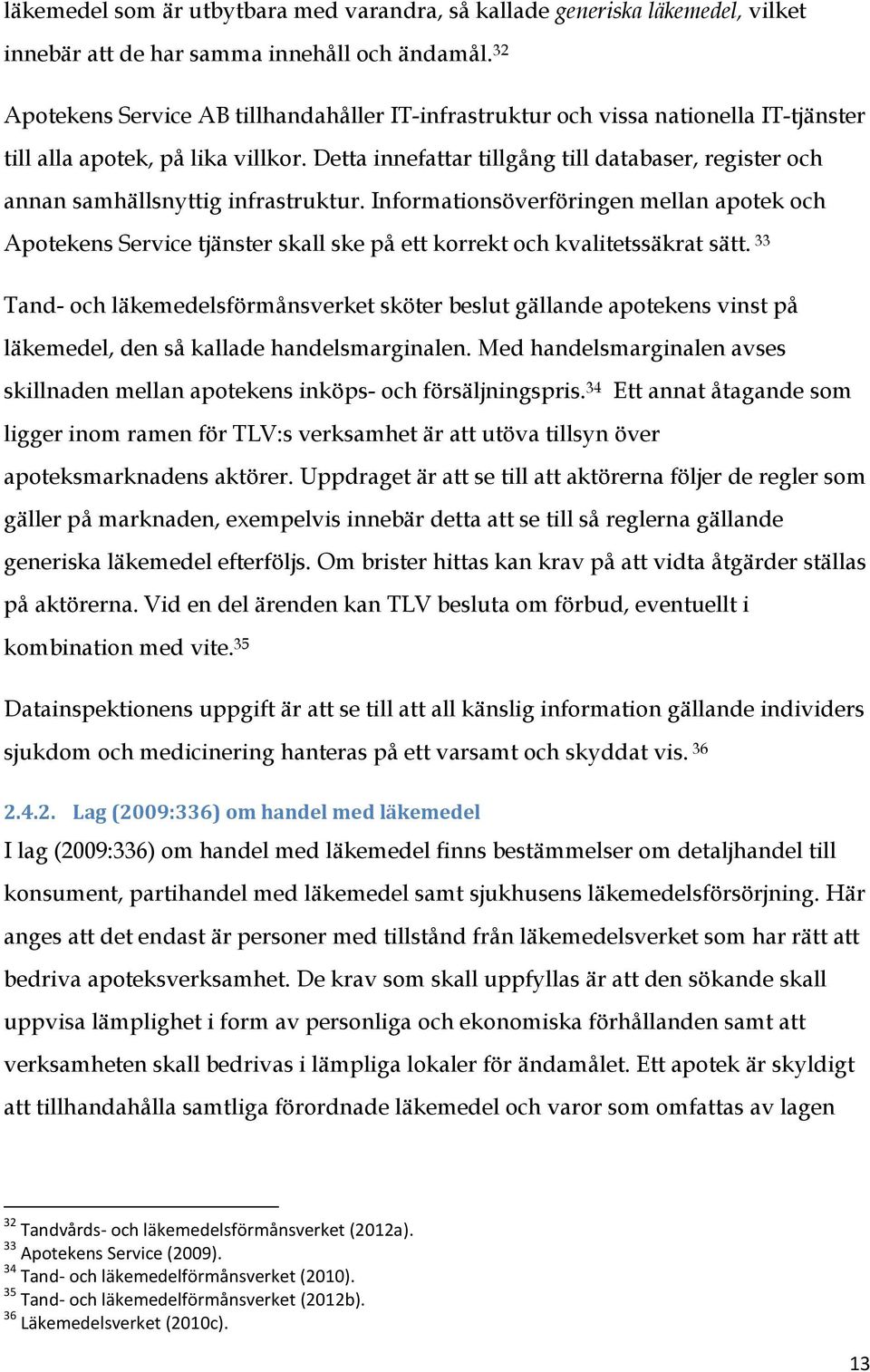 Detta innefattar tillgång till databaser, register och annan samhällsnyttig infrastruktur.