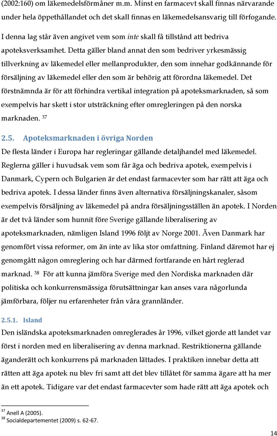 Detta gäller bland annat den som bedriver yrkesmässig tillverkning av läkemedel eller mellanprodukter, den som innehar godkännande för försäljning av läkemedel eller den som är behörig att förordna