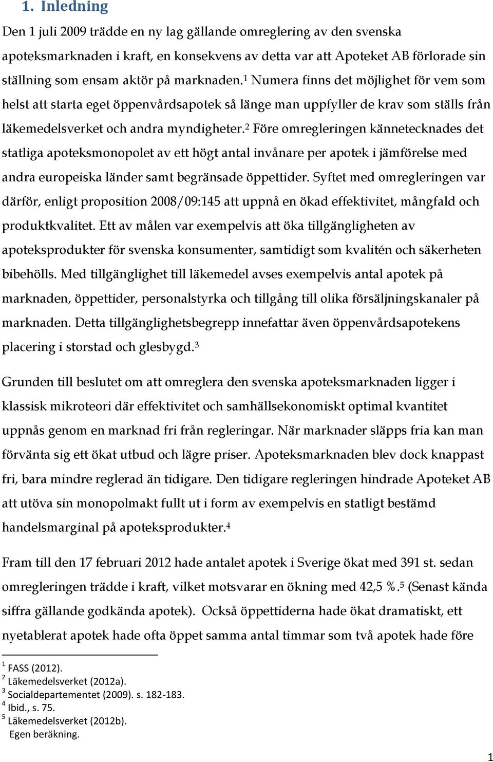 2 Före omregleringen kännetecknades det statliga apoteksmonopolet av ett högt antal invånare per apotek i jämförelse med andra europeiska länder samt begränsade öppettider.