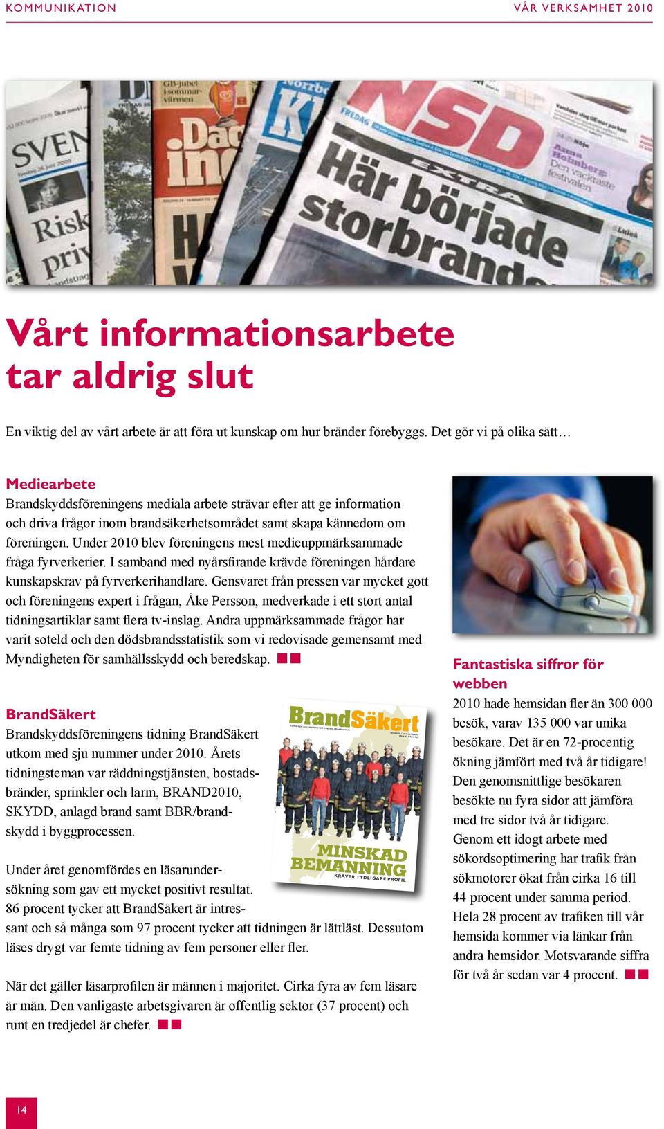 Under 2010 blev föreningens mest medieuppmärksammade fråga fyrverkerier. I samband med nyårsfirande krävde föreningen hårdare kunskapskrav på fyrverkerihandlare.