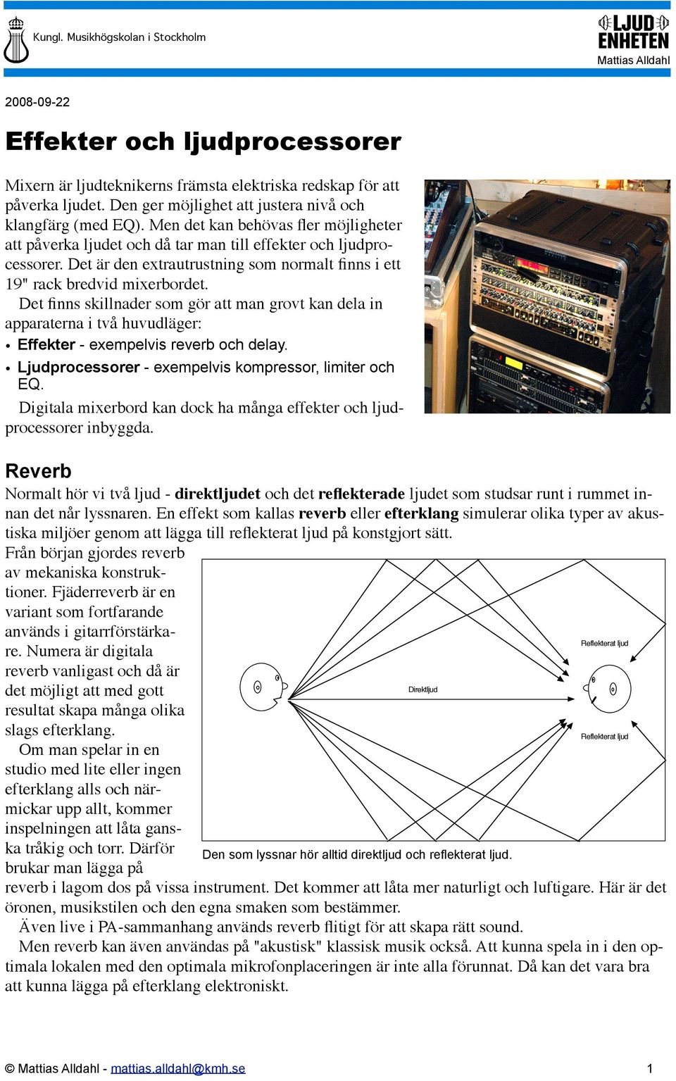 Det finns skillnader som gör att man grovt kan dela in apparaterna i två huvudläger: Effekter - exempelvis reverb och delay. Ljudprocessorer - exempelvis kompressor, limiter och EQ.