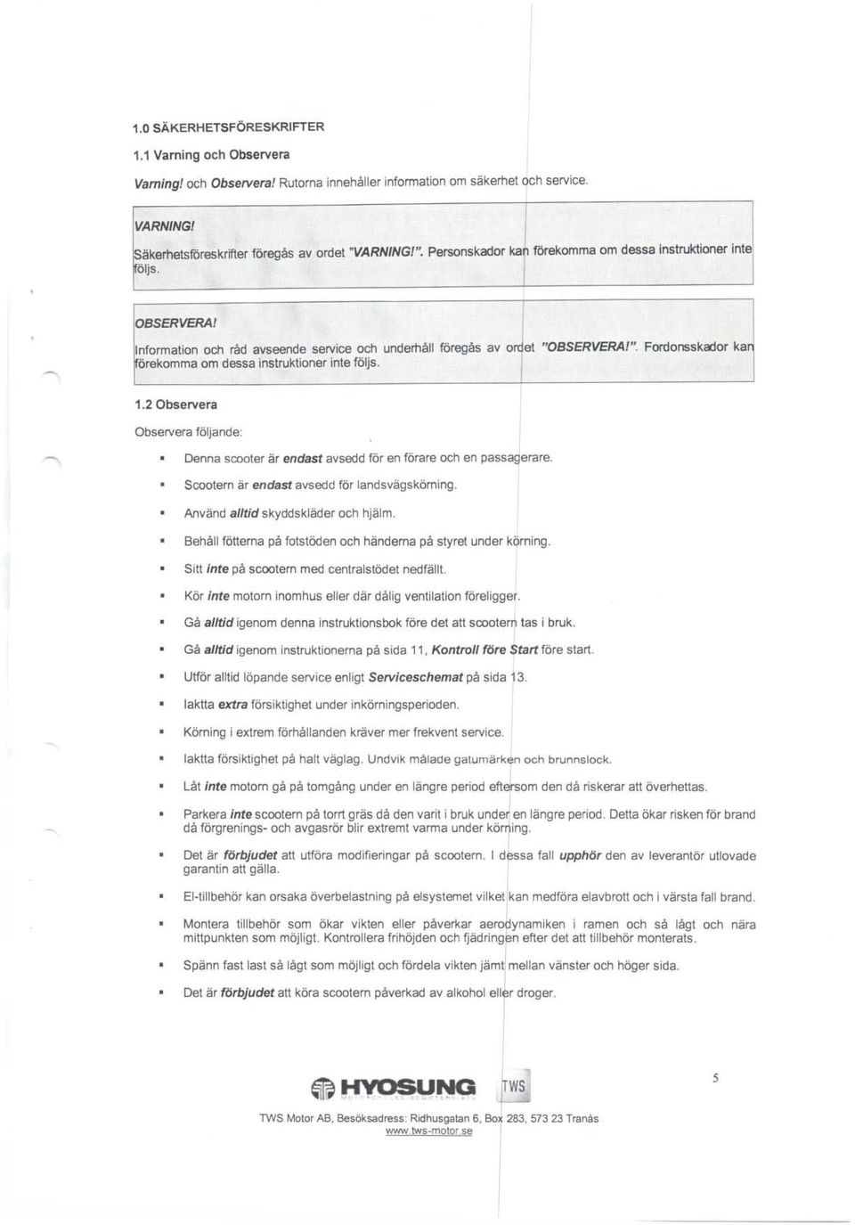 Fordonsskdor kr: ~örekomm om dess instruktioner inte följs. 1.2 Observer Observer följnde: Denn scooter är endst vsedd för en förre och en pssgerre. Scootern är endst vsedd för lndsvägskörning.