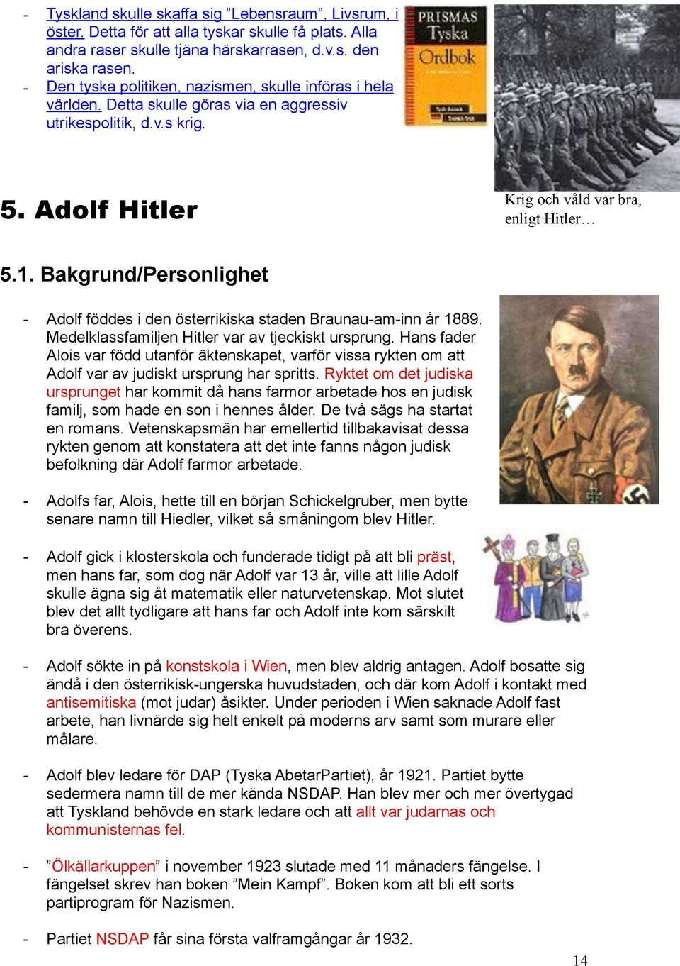 Bakgrund/Personlighet - Adolf föddes i den österrikiska staden Braunau-am-inn år 1889. Medelklassfamiljen Hitler var av tjeckiskt ursprung.