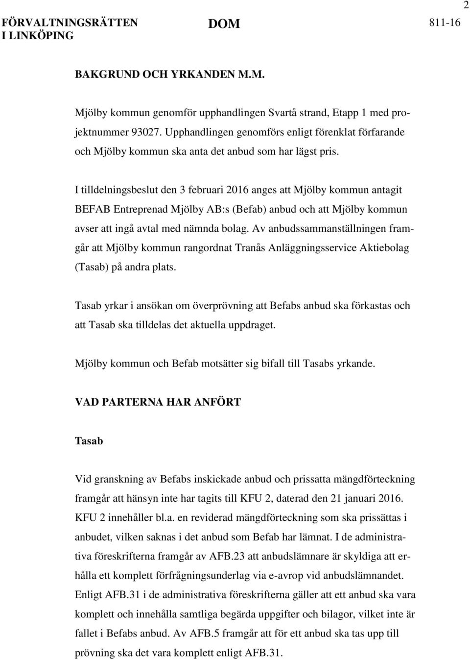 I tilldelningsbeslut den 3 februari 2016 anges att Mjölby kommun antagit BEFAB Entreprenad Mjölby AB:s (Befab) anbud och att Mjölby kommun avser att ingå avtal med nämnda bolag.
