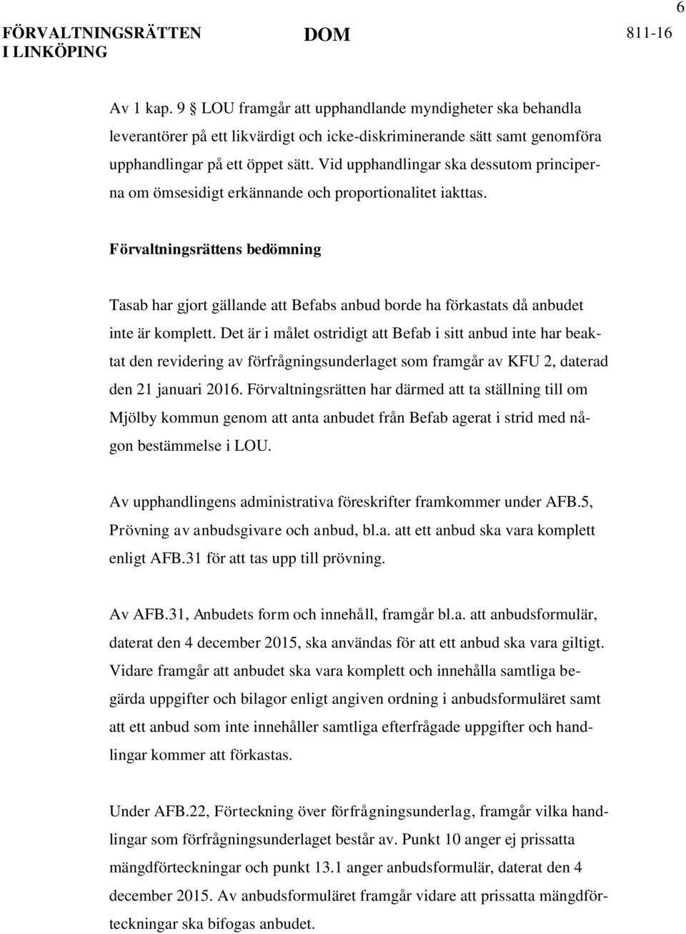 Förvaltningsrättens bedömning Tasab har gjort gällande att Befabs anbud borde ha förkastats då anbudet inte är komplett.