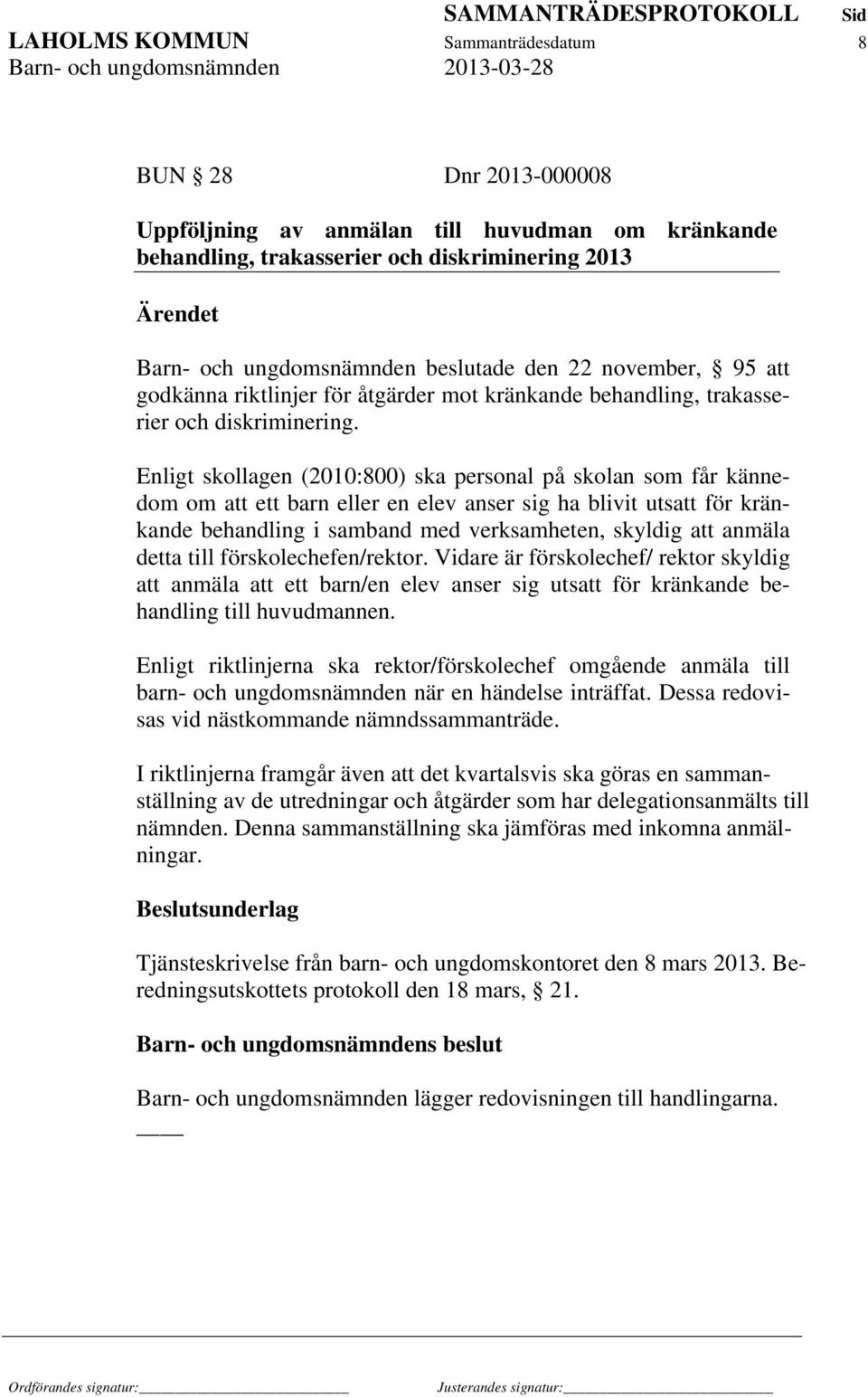 Enligt skollagen (2010:800) ska personal på skolan som får kännedom om att ett barn eller en elev anser sig ha blivit utsatt för kränkande behandling i samband med verksamheten, skyldig att anmäla