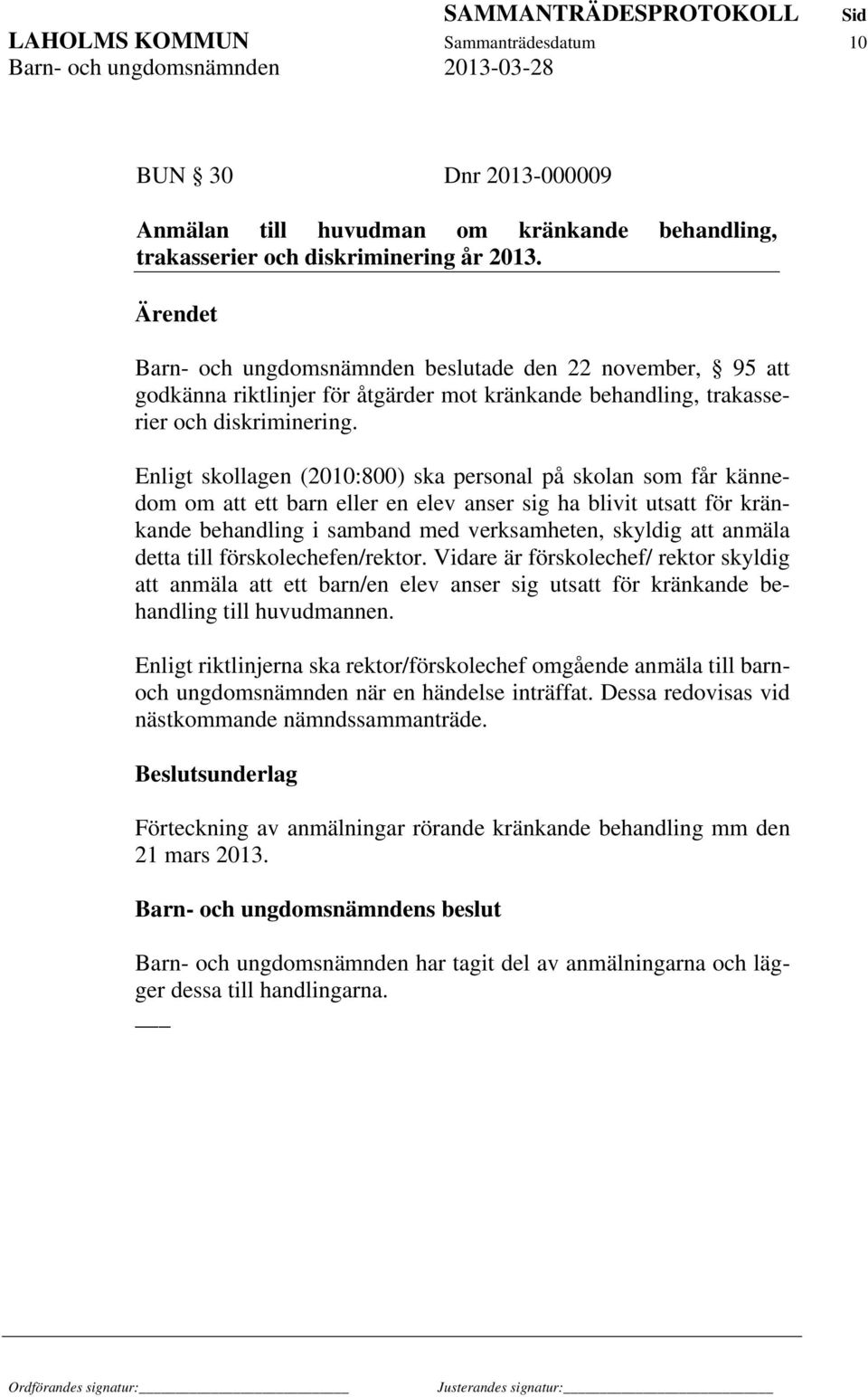 Enligt skollagen (2010:800) ska personal på skolan som får kännedom om att ett barn eller en elev anser sig ha blivit utsatt för kränkande behandling i samband med verksamheten, skyldig att anmäla
