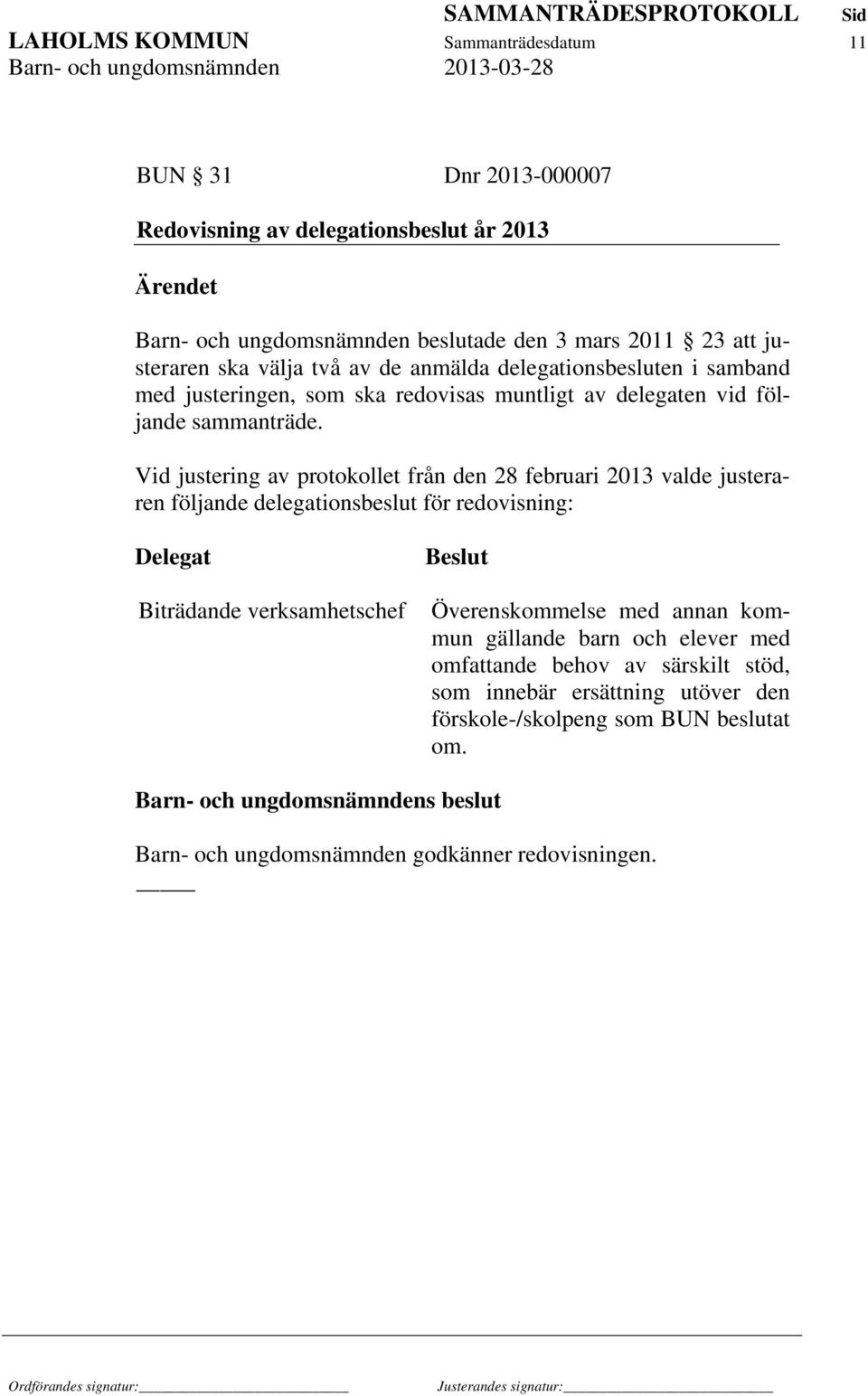 Vid justering av protokollet från den 28 februari 2013 valde justeraren följande delegationsbeslut för redovisning: Delegat Biträdande verksamhetschef Beslut