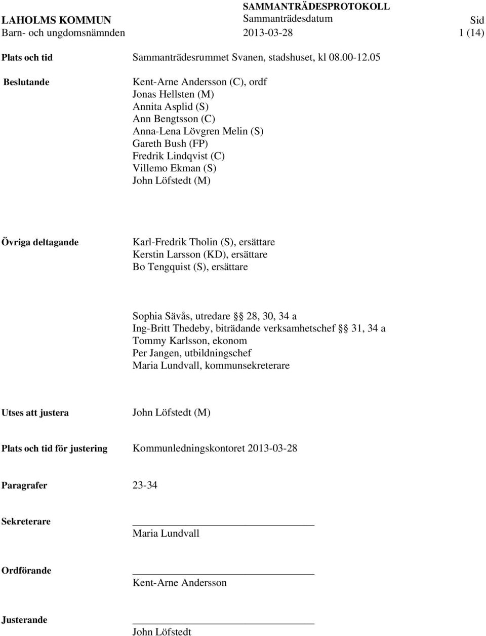 (M) Övriga deltagande Karl-Fredrik Tholin (S), ersättare Kerstin Larsson (KD), ersättare Bo Tengquist (S), ersättare Sophia Sävås, utredare 28, 30, 34 a Ing-Britt Thedeby, biträdande verksamhetschef