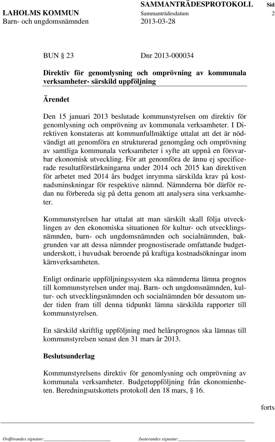 I Direktiven konstateras att kommunfullmäktige uttalat att det är nödvändigt att genomföra en strukturerad genomgång och omprövning av samtliga kommunala verksamheter i syfte att uppnå en försvarbar