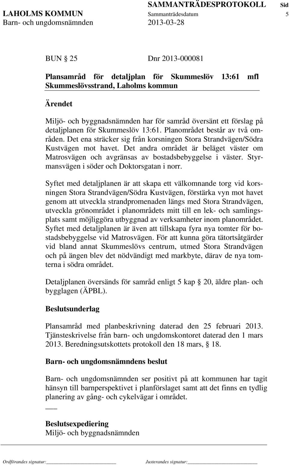 Det andra området är beläget väster om Matrosvägen och avgränsas av bostadsbebyggelse i väster. Styrmansvägen i söder och Doktorsgatan i norr.