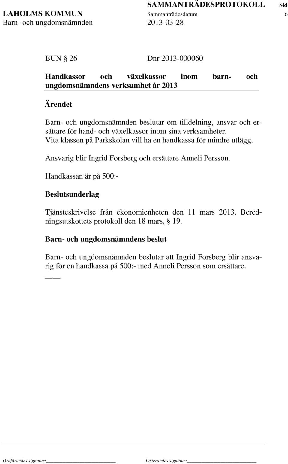 Vita klassen på Parkskolan vill ha en handkassa för mindre utlägg. Ansvarig blir Ingrid Forsberg och ersättare Anneli Persson.