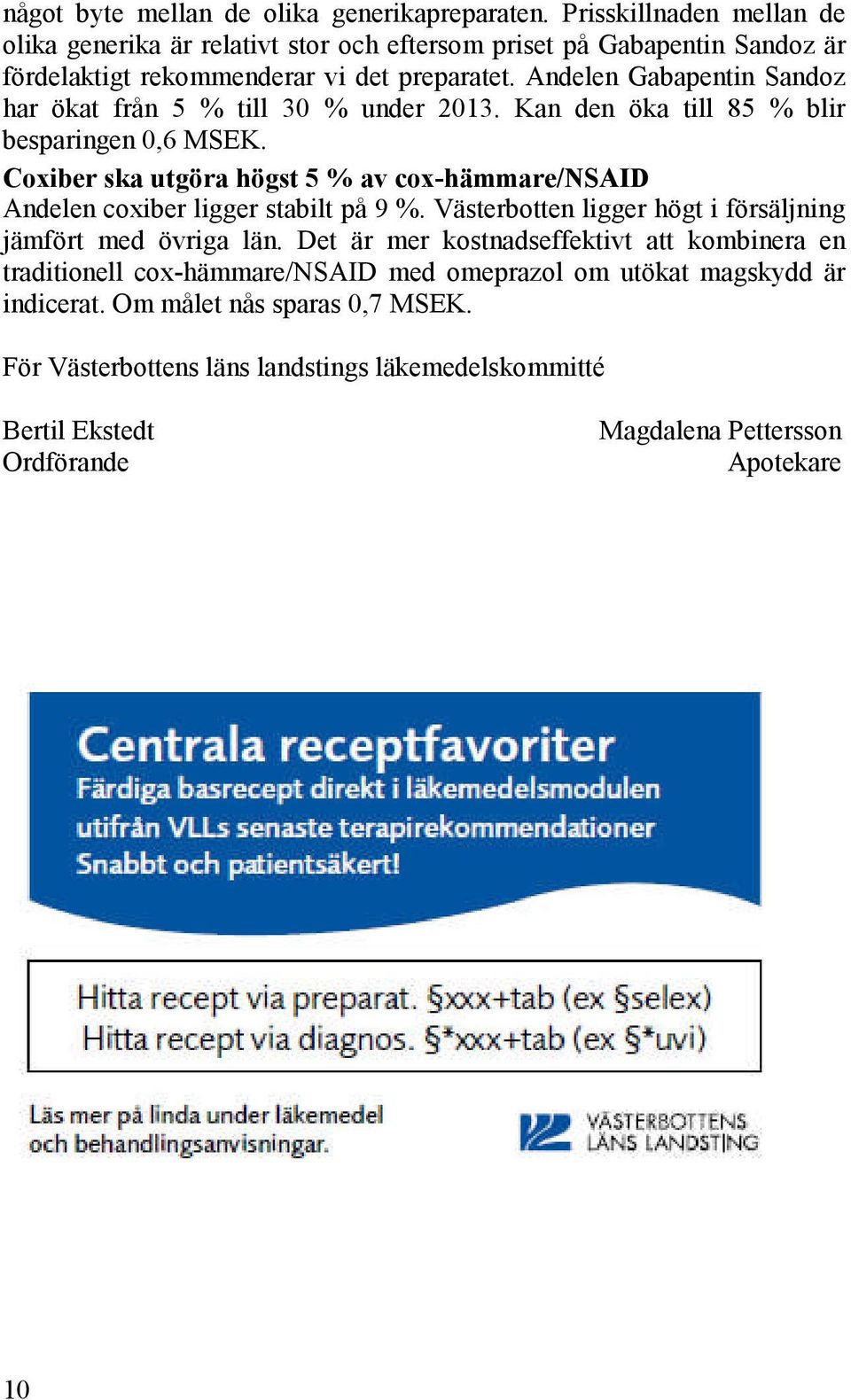 Andelen Gabapentin Sandoz har ökat från 5 % till 30 % under 2013. Kan den öka till 85 % blir besparingen 0,6 MSEK.