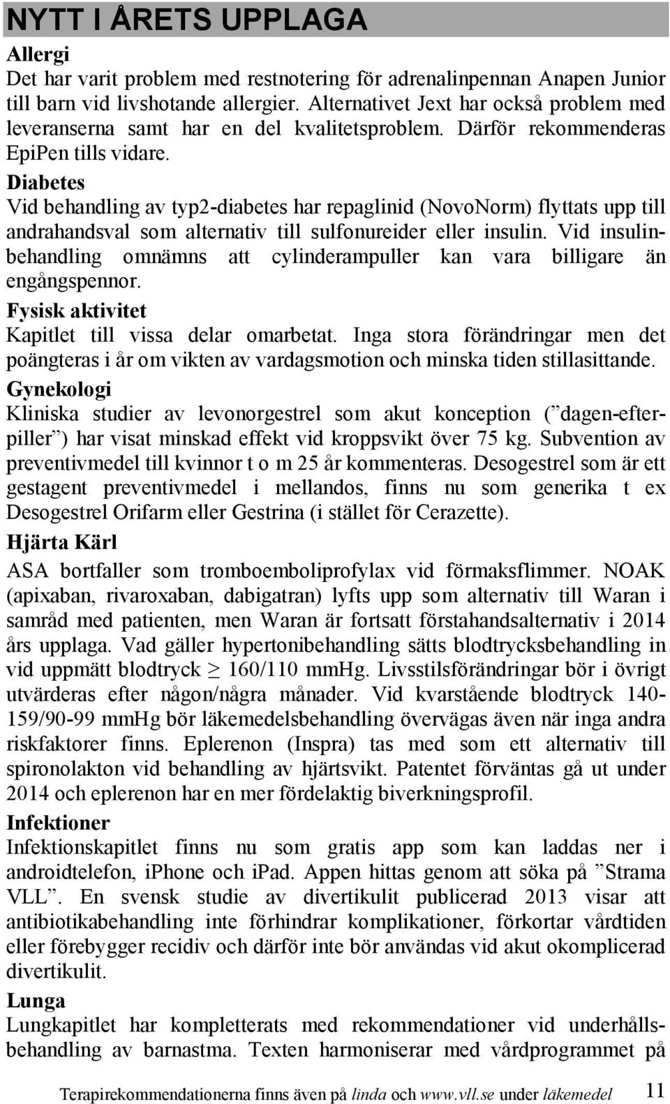 Diabetes Vid behandling av typ2-diabetes har repaglinid (NovoNorm) flyttats upp till andrahandsval som alternativ till sulfonureider eller insulin.