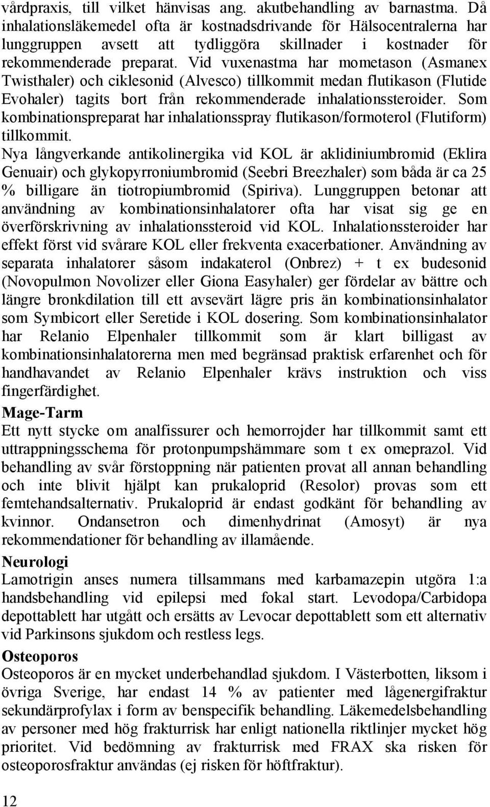 Vid vuxenastma har mometason (Asmanex Twisthaler) och ciklesonid (Alvesco) tillkommit medan flutikason (Flutide Evohaler) tagits bort från rekommenderade inhalationssteroider.